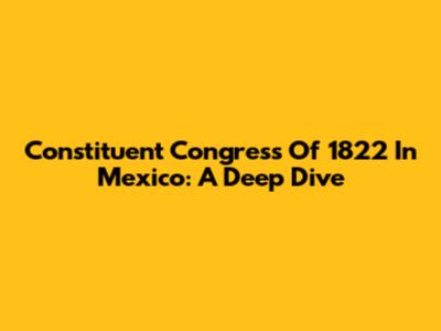 Constituent Congress Of 1822 In Mexico: A Deep Dive