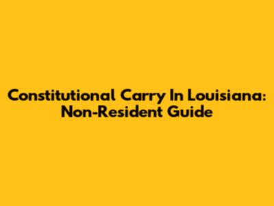 Constitutional Carry In Louisiana: Non-Resident Guide