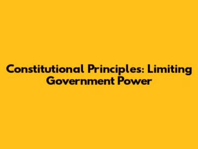 Constitutional Principles: Limiting Government Power