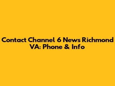Contact Channel 6 News Richmond VA: Phone & Info