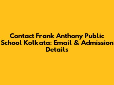 Contact Frank Anthony Public School Kolkata: Email & Admission Details