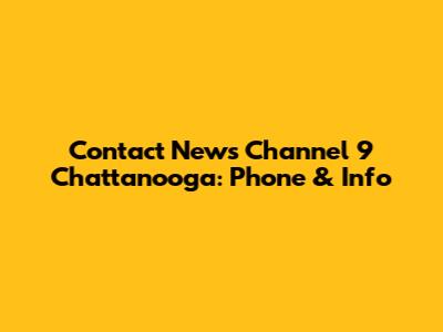 Contact News Channel 9 Chattanooga: Phone & Info