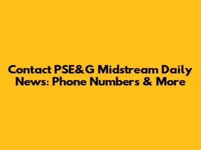 Contact PSE&G Midstream Daily News: Phone Numbers & More