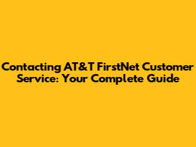 Contacting AT&T FirstNet Customer Service: Your Complete Guide