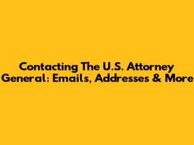 Contacting The U.S. Attorney General: Emails, Addresses & More