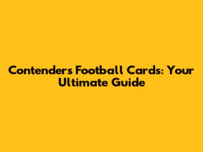 Contenders Football Cards: Your Ultimate Guide