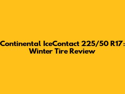 Continental IceContact 225/50 R17: Winter Tire Review