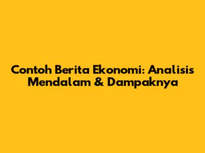 Contoh Berita Ekonomi: Analisis Mendalam & Dampaknya