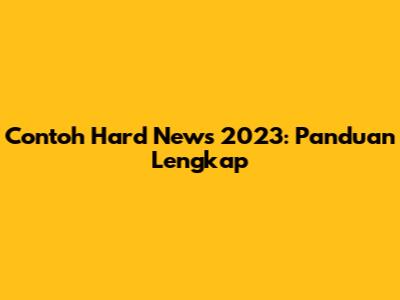 Contoh Hard News 2023: Panduan Lengkap