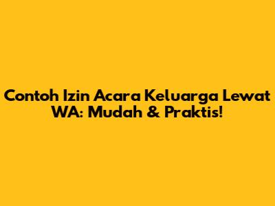 Contoh Izin Acara Keluarga Lewat WA: Mudah & Praktis!