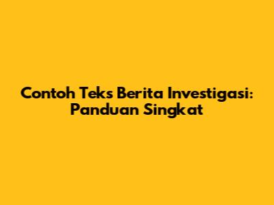 Contoh Teks Berita Investigasi: Panduan Singkat