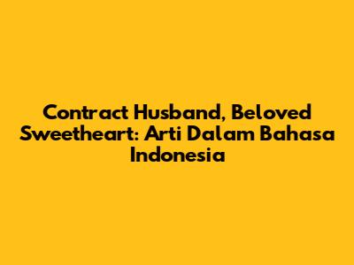 Contract Husband, Beloved Sweetheart: Arti Dalam Bahasa Indonesia