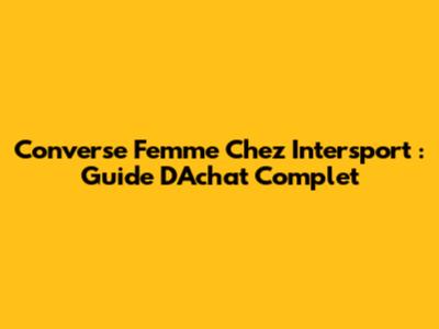Converse Femme Chez Intersport : Guide D'Achat Complet