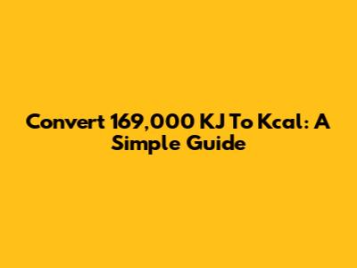 Convert 169,000 KJ To Kcal: A Simple Guide