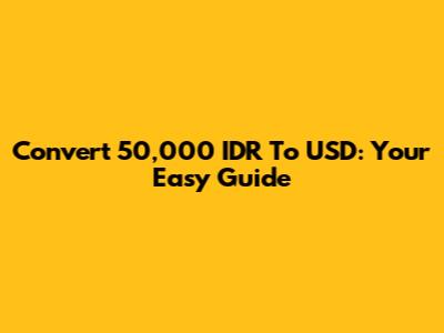Convert 50,000 IDR To USD: Your Easy Guide
