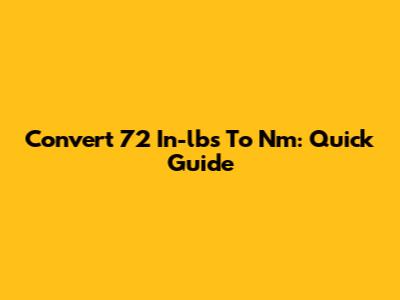 Convert 72 In-lbs To Nm: Quick Guide
