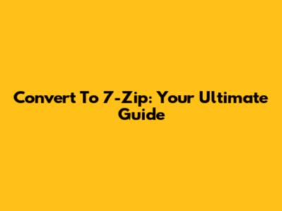 Convert To 7-Zip: Your Ultimate Guide