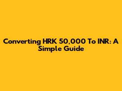 Converting HRK 50,000 To INR: A Simple Guide