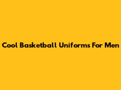 Cool Basketball Uniforms For Men