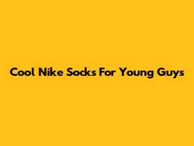 Cool Nike Socks For Young Guys