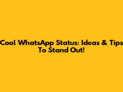 Cool WhatsApp Status: Ideas & Tips To Stand Out!