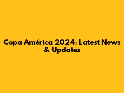 Copa América 2024: Latest News & Updates