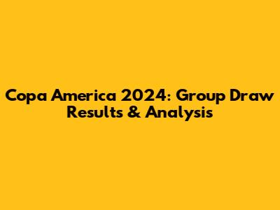 Copa America 2024: Group Draw Results & Analysis