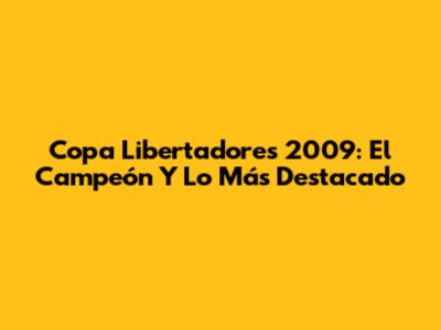 Copa Libertadores 2009: El Campeón Y Lo Más Destacado