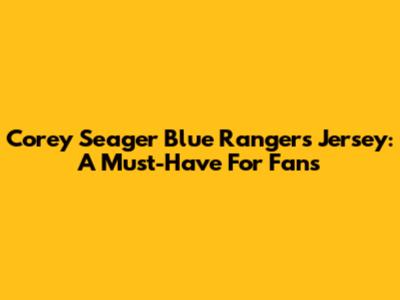 Corey Seager Blue Rangers Jersey: A Must-Have For Fans