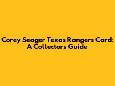 Corey Seager Texas Rangers Card: A Collector's Guide