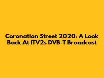 Coronation Street 2020: A Look Back At ITV2's DVB-T Broadcast