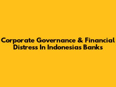 Corporate Governance & Financial Distress In Indonesia's Banks