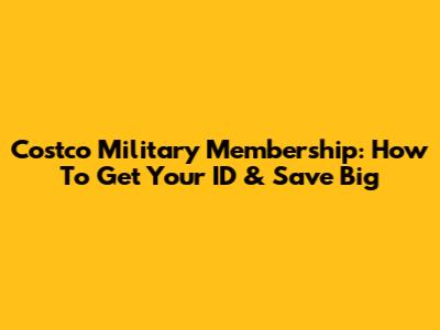 Costco Military Membership: How To Get Your ID & Save Big