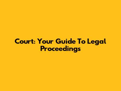 Court: Your Guide To Legal Proceedings