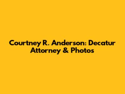 Courtney R. Anderson: Decatur Attorney & Photos