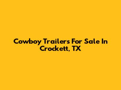 Cowboy Trailers For Sale In Crockett, TX