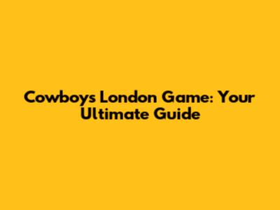 Cowboys London Game: Your Ultimate Guide