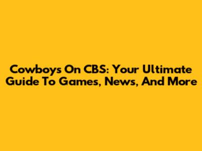 Cowboys On CBS: Your Ultimate Guide To Games, News, And More