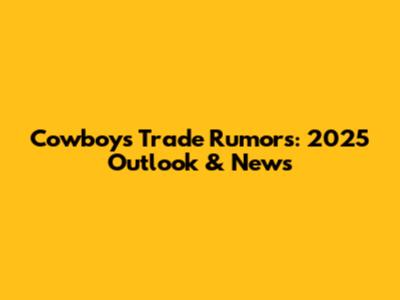 Cowboys Trade Rumors: 2025 Outlook & News