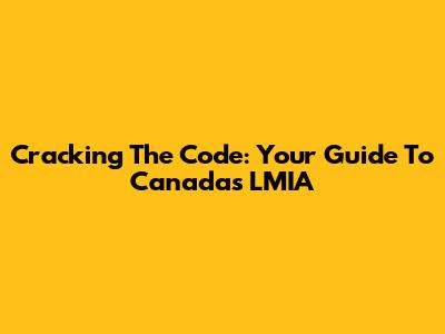 Cracking The Code: Your Guide To Canada's LMIA