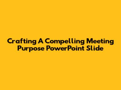 Crafting A Compelling Meeting Purpose PowerPoint Slide