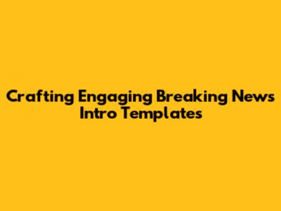 Crafting Engaging Breaking News Intro Templates