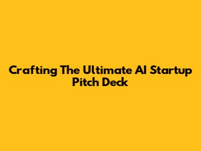 Crafting The Ultimate AI Startup Pitch Deck