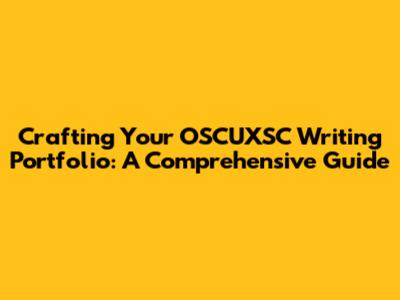 Crafting Your OSCUXSC Writing Portfolio: A Comprehensive Guide