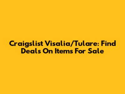 Craigslist Visalia/Tulare: Find Deals On Items For Sale