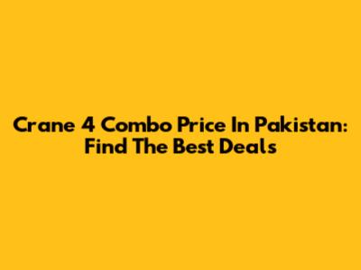 Crane 4 Combo Price In Pakistan: Find The Best Deals