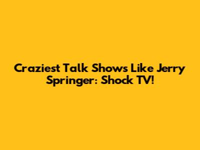 Craziest Talk Shows Like Jerry Springer: Shock TV!