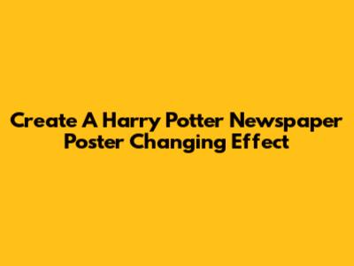 Create A Harry Potter Newspaper Poster Changing Effect