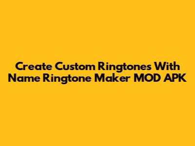 Create Custom Ringtones With Name Ringtone Maker MOD APK