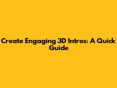 Create Engaging 3D Intros: A Quick Guide